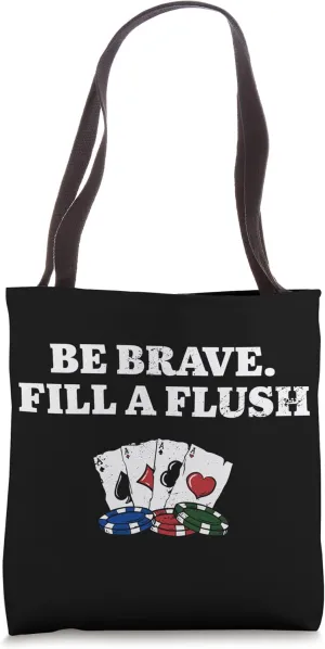Be Brave Fill a Flush Poker Gambler Poker Player Gambling Tote Bag