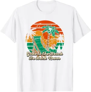 Gone to the Beach Be Back Never Ocean Summer Beach Lover T-Shirt