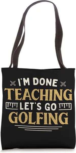 I'm Done Teaching Let's Go Golfing Funny Teacher Humor Tote Bag