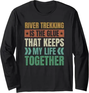 River Trekking Keeps My Life Together River Climbing Sayings Long Sleeve T-Shirt